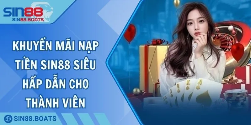 Khuyến Mãi Nạp Tiền SIN88 Siêu Hấp Dẫn Cho Thành Viên