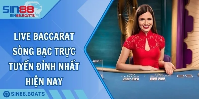 Live Baccarat - Sòng Bạc Trực Tuyến Đỉnh Nhất Hiện Nay